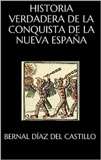 HISTORIA VERDADERA DE LA CONQUISTA DE LA NUEVA ESPAÑA (Spanish Edition)