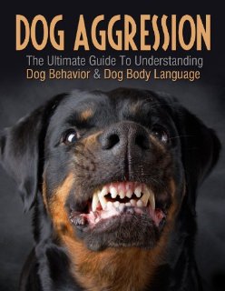 DOGS: Dog Aggression: The Ultimate Guide To Understanding Dog Behavior & Dog Body Language (Dog Mysteries, Puppy Books, Dog Books, Animal Books) (Dog Training, ... Dog Behavior Book 2) (English Edition)