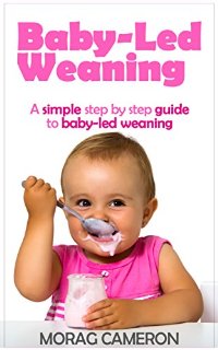 Baby-Led Weaning: A simple step by step guide to baby-led weaning (English Edition)