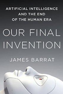 Our Final Invention: Artificial Intelligence and the End of the Human Era