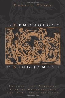 The Demonology of King James I: Includes the Original Text of Daemonologie and News from Scotland