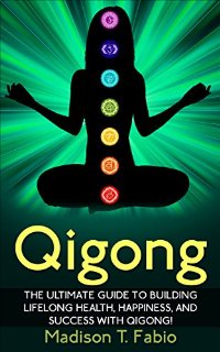 Qigong: Build Lifelong Health, Discover Success, and Create the Ultimate Happiness through the Ancient Chinese Ritual of Qigong (Qigong - Meridian Qigong ... Benefits - Qigong Healing) (English Edition)